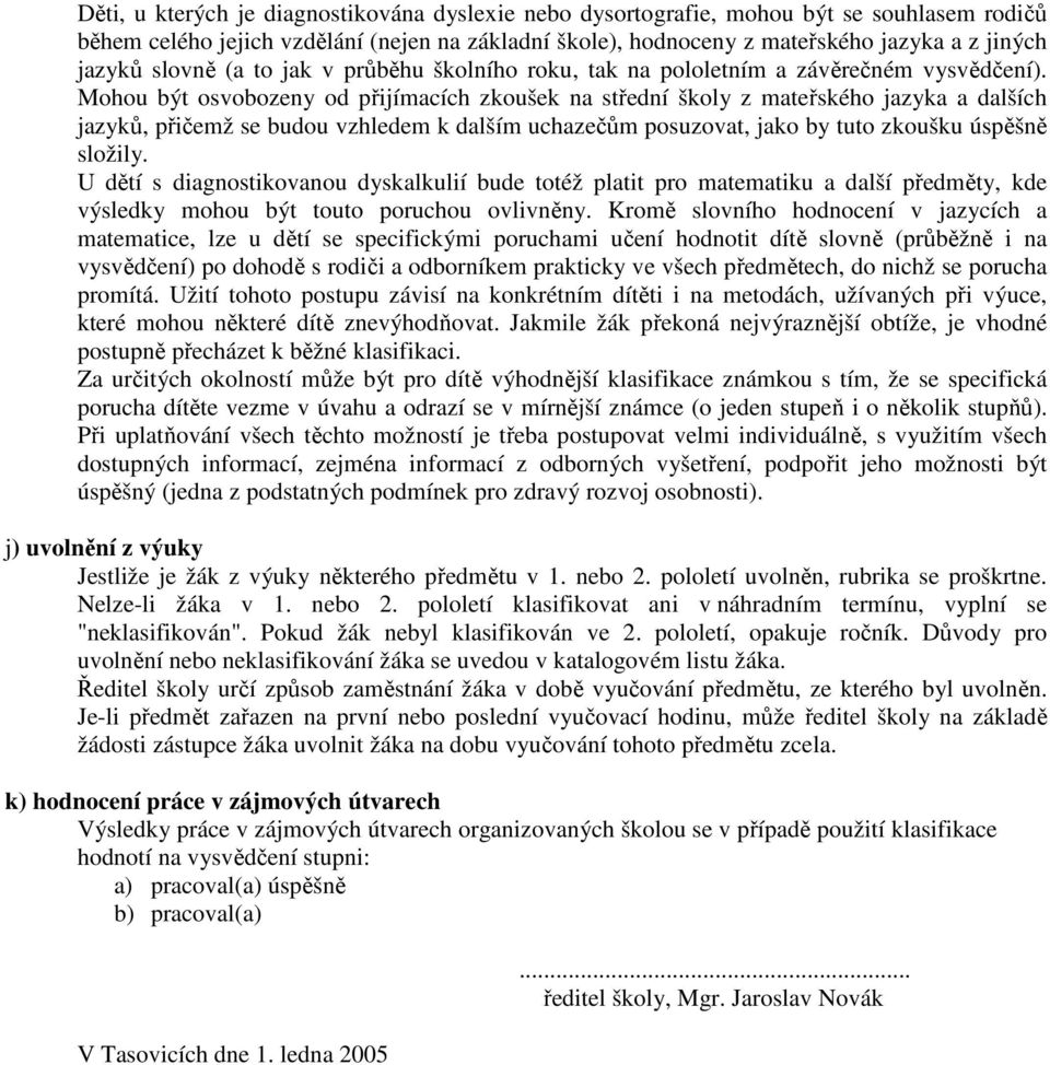 Mohou být osvobozeny od přijímacích zkoušek na střední školy z mateřského jazyka a dalších jazyků, přičemž se budou vzhledem k dalším uchazečům posuzovat, jako by tuto zkoušku úspěšně složily.