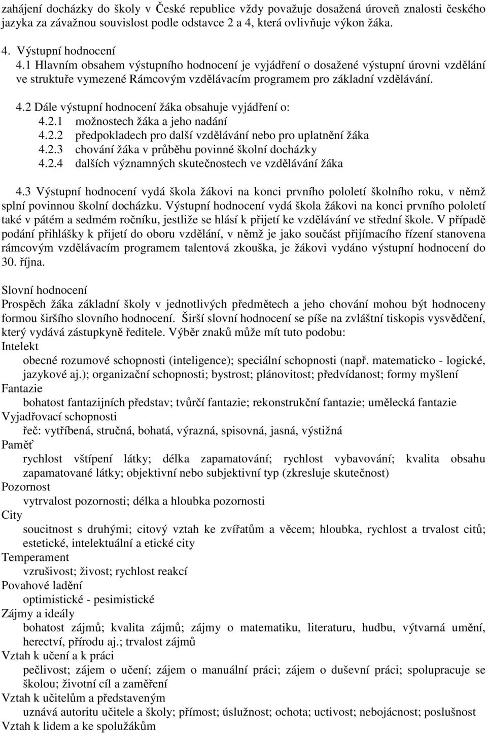 2 Dále výstupní hodnocení žáka obsahuje vyjádření o: 4.2.1 možnostech žáka a jeho nadání 4.2.2 předpokladech pro další vzdělávání nebo pro uplatnění žáka 4.2.3 chování žáka v průběhu povinné školní docházky 4.