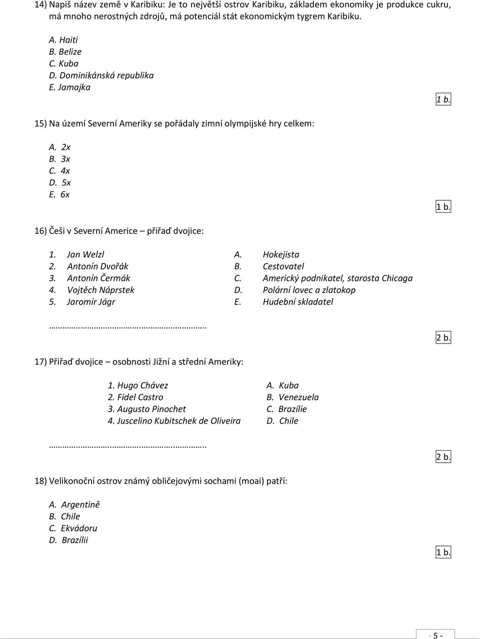 Hokejista 2. Antonín Dvořák B. Cestovatel 3. Antonín Čermák C. Americký podnikatel, starosta Chicaga 4. Vojtěch Náprstek D. Polární lovec a zlatokop 5. Jaromír Jágr E. Hudební skladatel.......... 2 b.