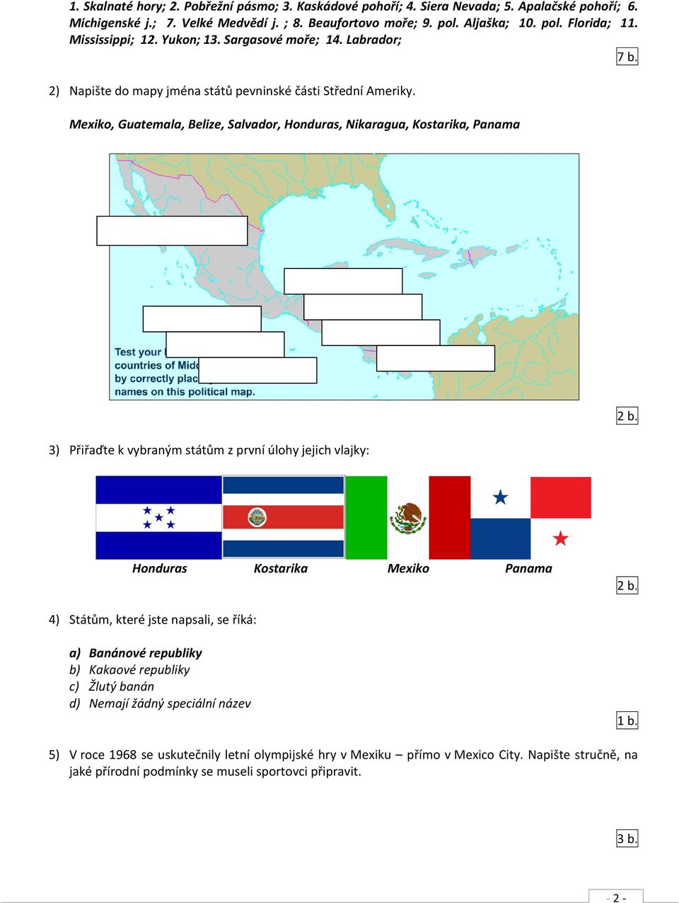 Mexiko, Guatemala, Belize, Salvador, Honduras, Nikaragua, Kostarika, Panama 3) Přiřaďte k vybraným státům z první úlohy jejich vlajky: 2 b. Honduras Kostarika Mexiko Panama 2 b.