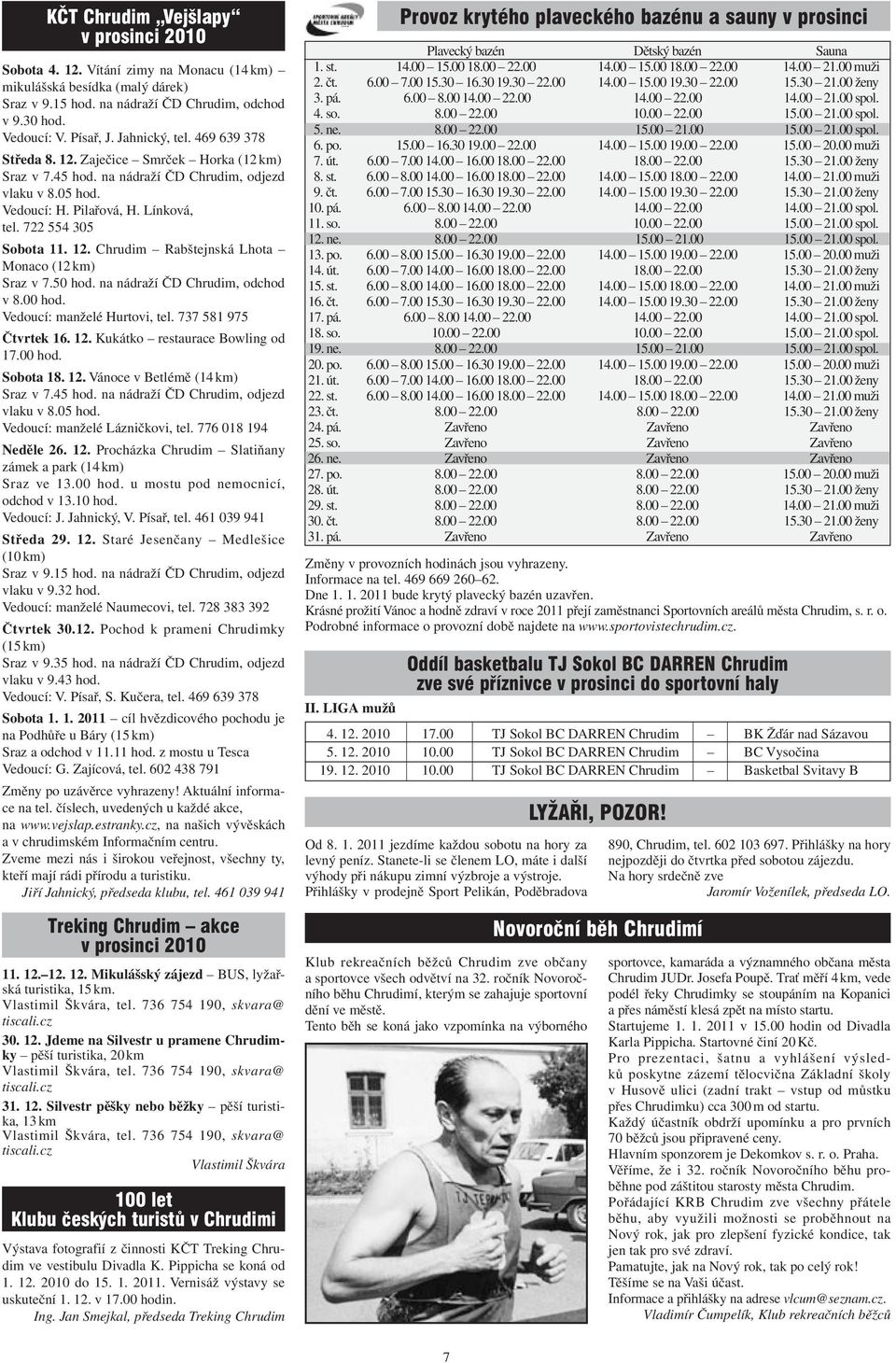 12. Chrudim Rabštejnská Lhota Monaco (12 km) Sraz v 7.50 hod. na nádraží ČD Chrudim, odchod v 8.00 hod. Vedoucí: manželé Hurtovi, tel. 737 581 975 Čtvrtek 16. 12. Kukátko restaurace Bowling od 17.