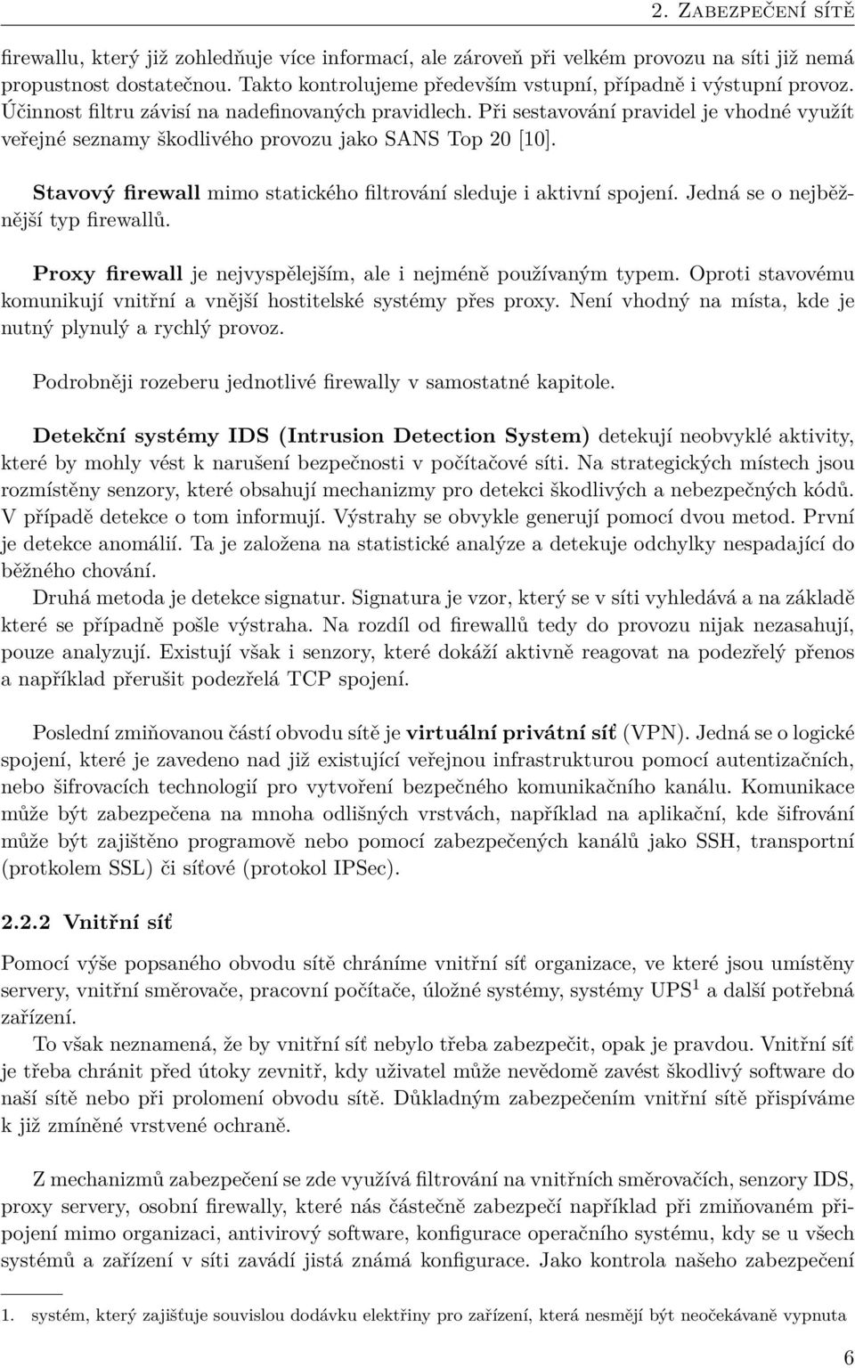 Při sestavování pravidel je vhodné využít veřejné seznamy škodlivého provozu jako SANS Top 20 [10]. Stavový firewall mimo statického filtrování sleduje i aktivní spojení.