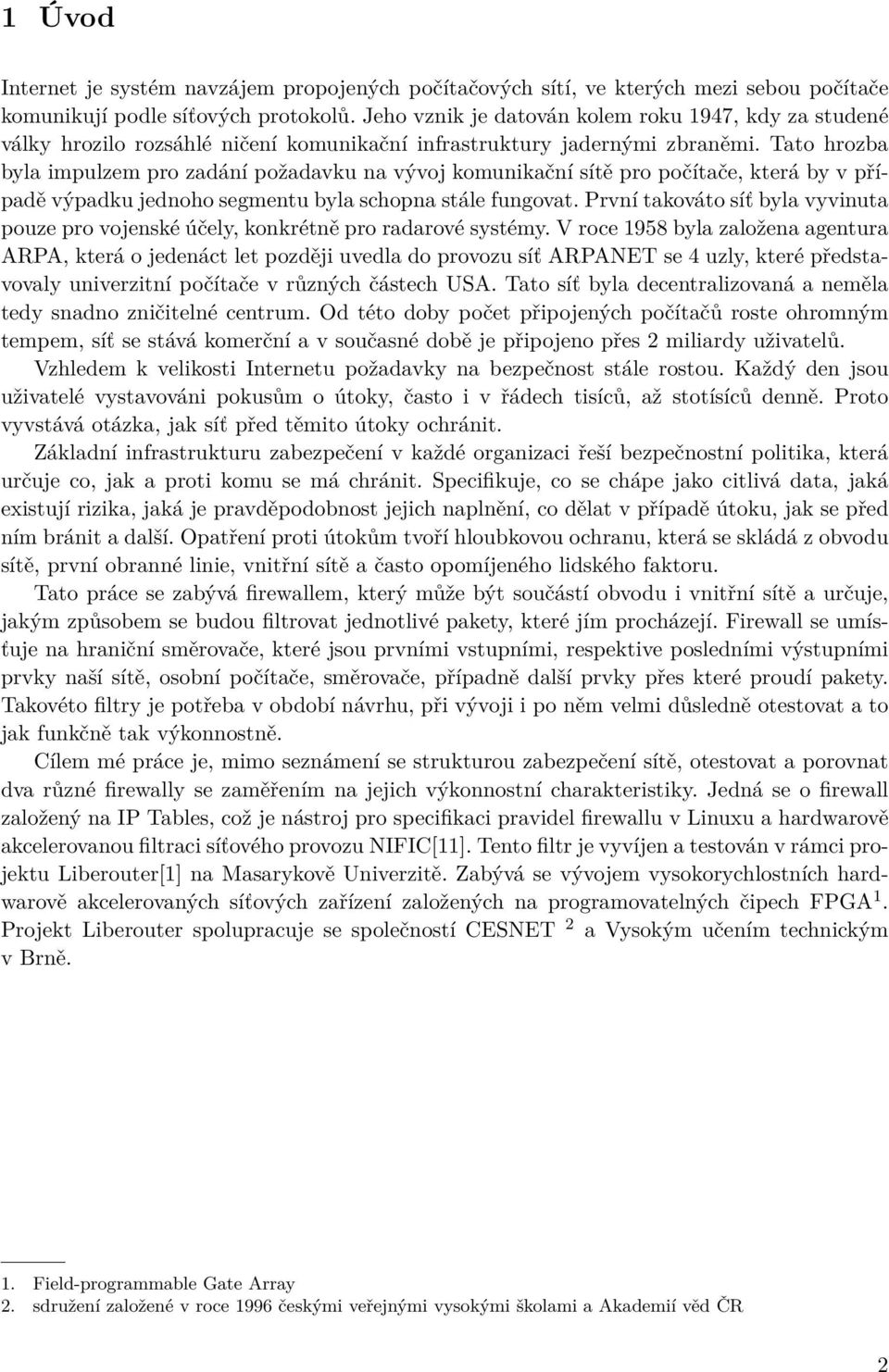 Tato hrozba byla impulzem pro zadání požadavku na vývoj komunikační sítě pro počítače, která by v případě výpadku jednoho segmentu byla schopna stále fungovat.