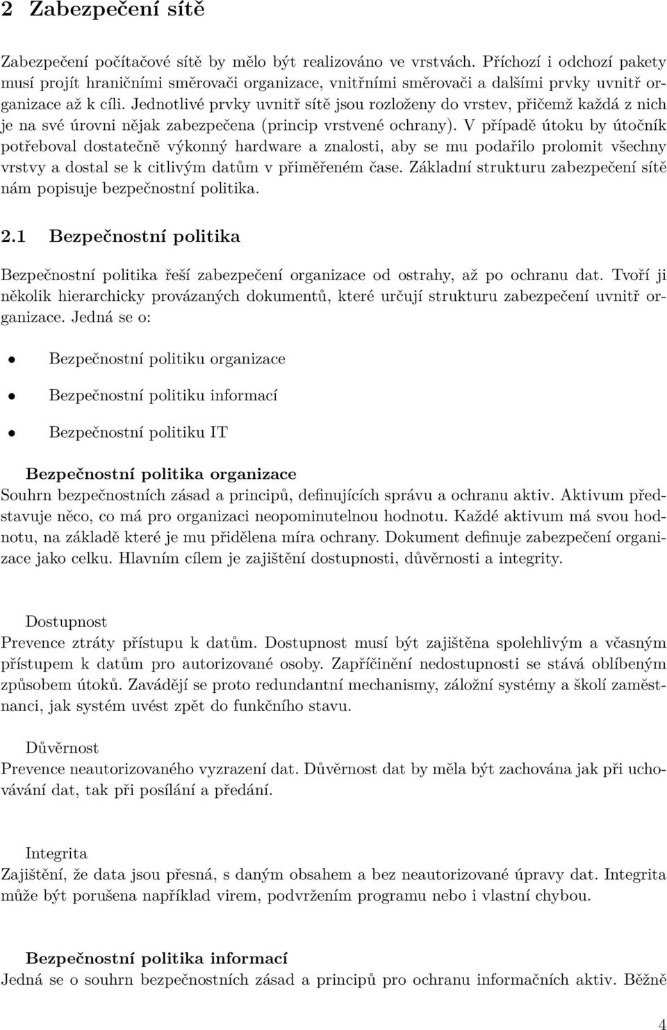 Jednotlivé prvky uvnitř sítě jsou rozloženy do vrstev, přičemž každá z nich je na své úrovni nějak zabezpečena (princip vrstvené ochrany).