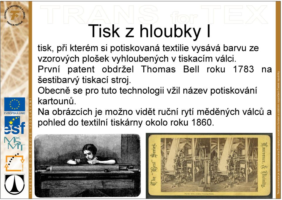 První patent obdržel Thomas Bell roku 1783 na šestibarvý tiskací stroj.