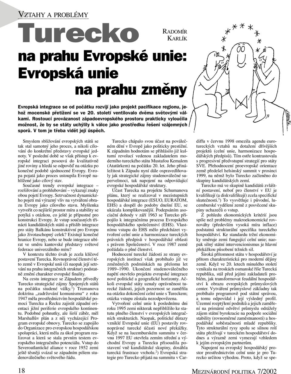 V tom je třeba vidět její úspěch. Smyslem sbližování evropských států se tak stal samotný jeho proces, a nikoli cílování do konkrétní představy evropské jednoty.