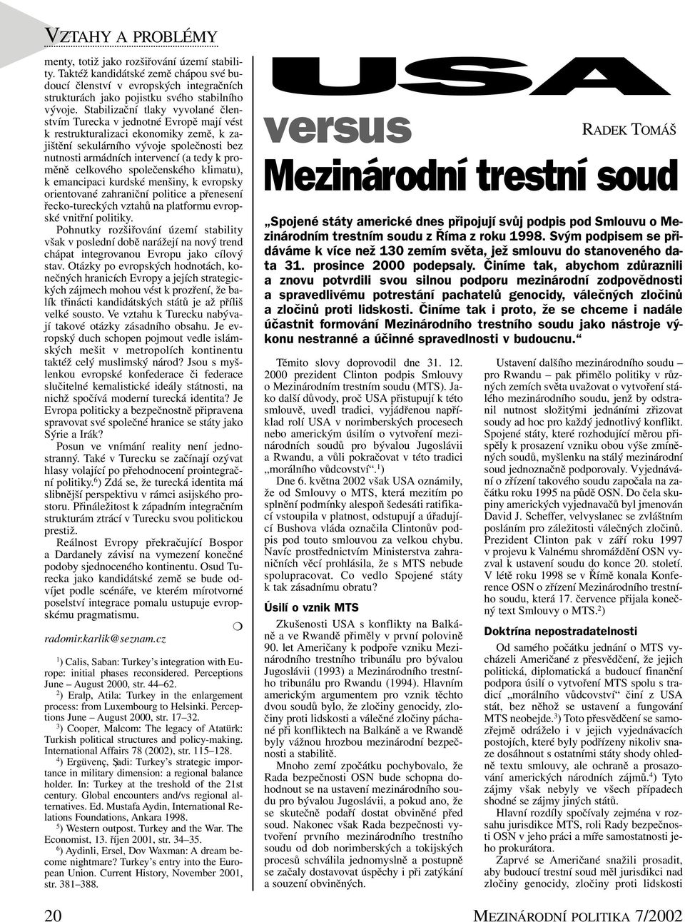 proměně celkového společenského klimatu), k emancipaci kurdské menšiny, k evropsky orientované zahraniční politice a přenesení řecko-tureckých vztahů na platformu evropské vnitřní politiky.