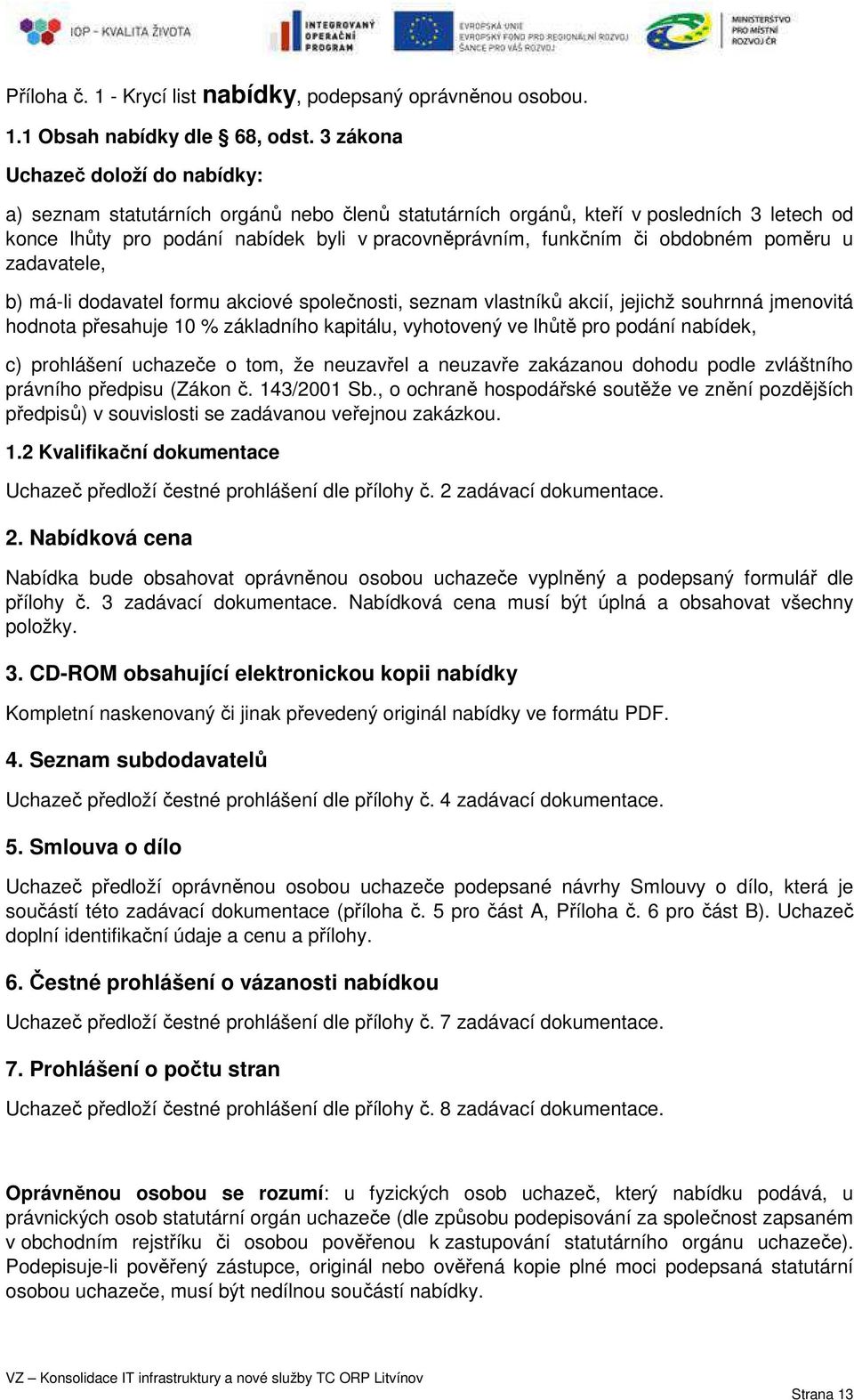 obdobném poměru u zadavatele, b) má-li dodavatel formu akciové společnosti, seznam vlastníků akcií, jejichž souhrnná jmenovitá hodnota přesahuje 10 % základního kapitálu, vyhotovený ve lhůtě pro