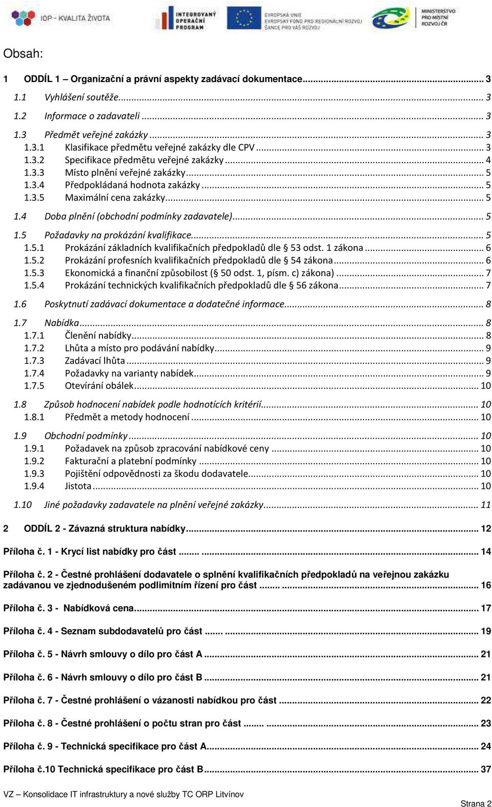 .. 5 1.5 Požadavky na prokázání kvalifikace... 5 1.5.1 Prokázání základních kvalifikačních předpokladů dle 53 odst. 1 zákona... 6 1.5.2 Prokázání profesních kvalifikačních předpokladů dle 54 zákona.