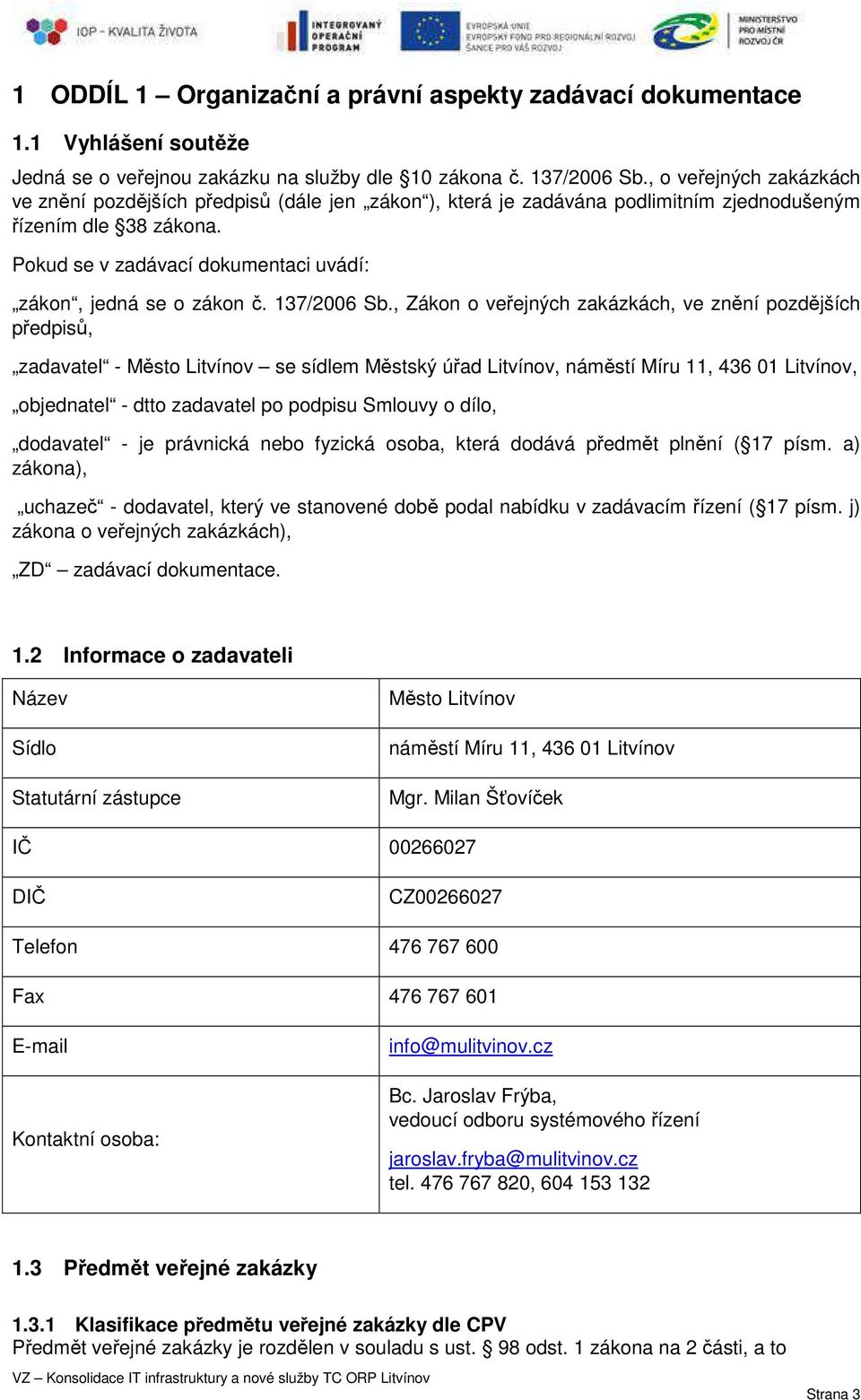 Pokud se v zadávací dokumentaci uvádí: zákon, jedná se o zákon č. 137/2006 Sb.