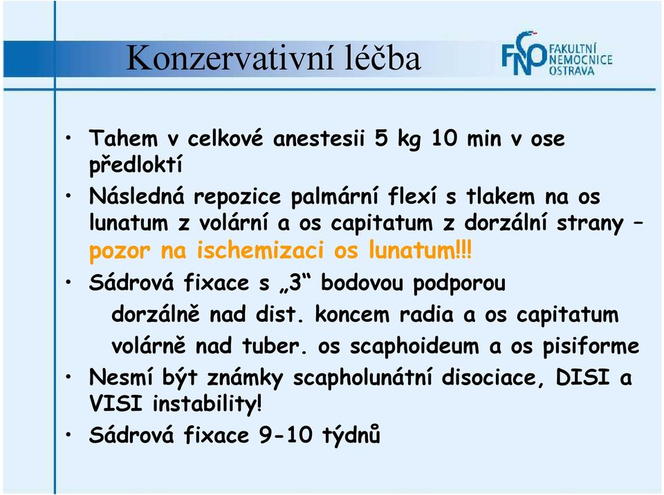 !! Sádrová fixace s 3 bodovou podporou dorzálně nad dist. koncem radia a os capitatum volárně nad tuber.