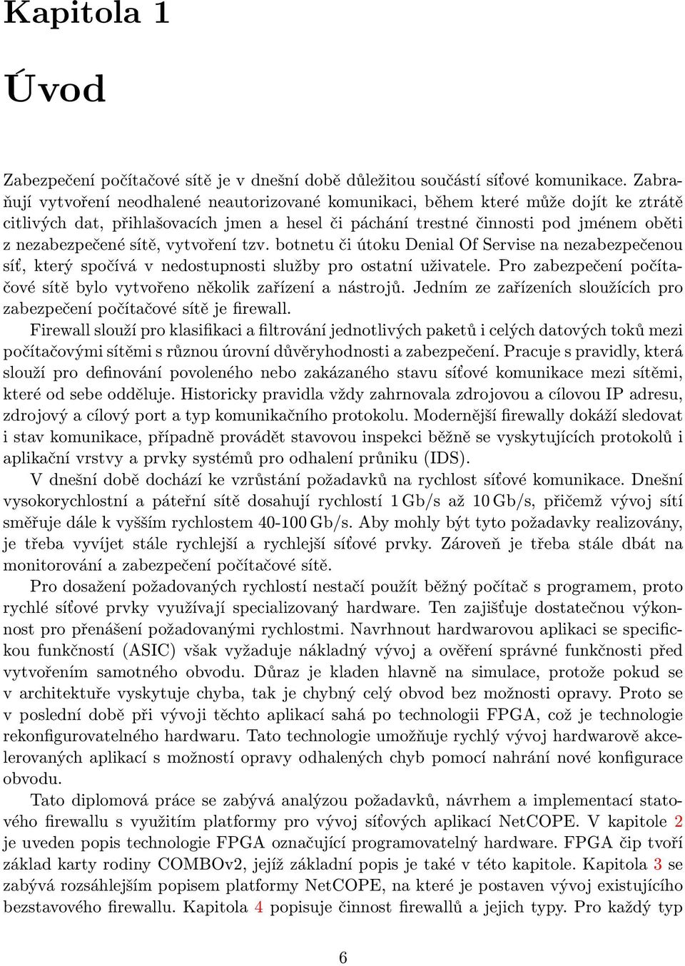 sítě, vytvoření tzv. botnetu či útoku Denial Of Servise na nezabezpečenou síť, který spočívá v nedostupnosti služby pro ostatní uživatele.