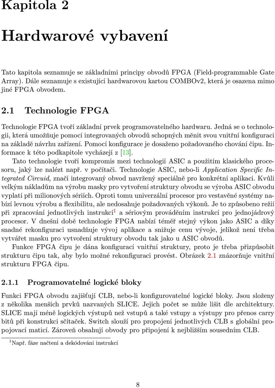 Jedná se o technologii, která umožňuje pomocí integrovaných obvodů schopných měnit svou vnitřní konfiguraci na základě návrhu zařízení. Pomocí konfigurace je dosaženo požadovaného chování čipu.