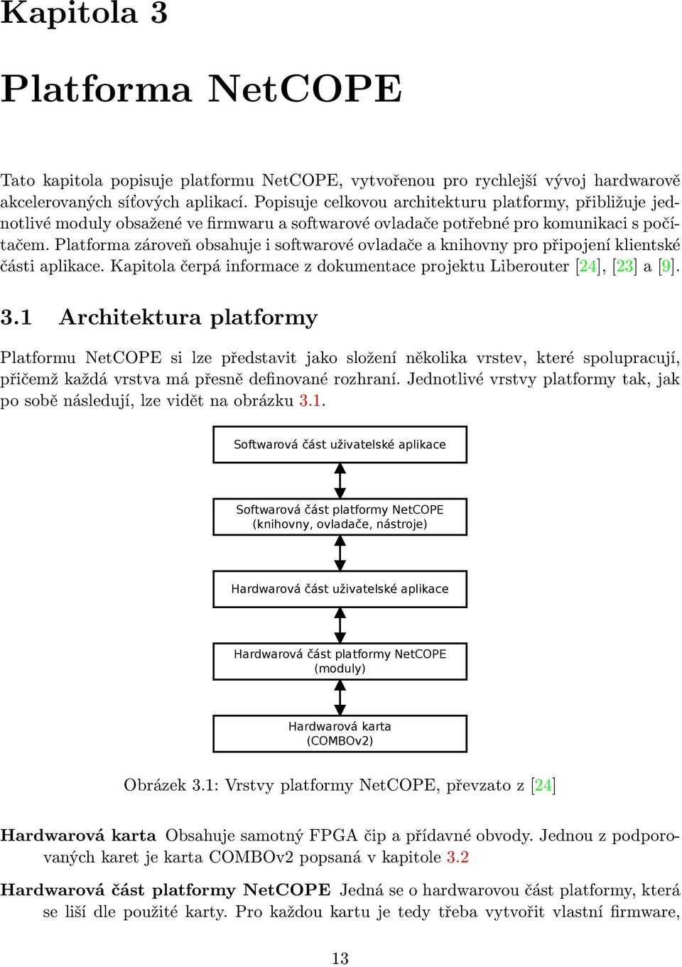 Platforma zároveň obsahuje i softwarové ovladače a knihovny pro připojení klientské části aplikace. Kapitola čerpá informace z dokumentace projektu Liberouter [24], [23] a [9]. 3.