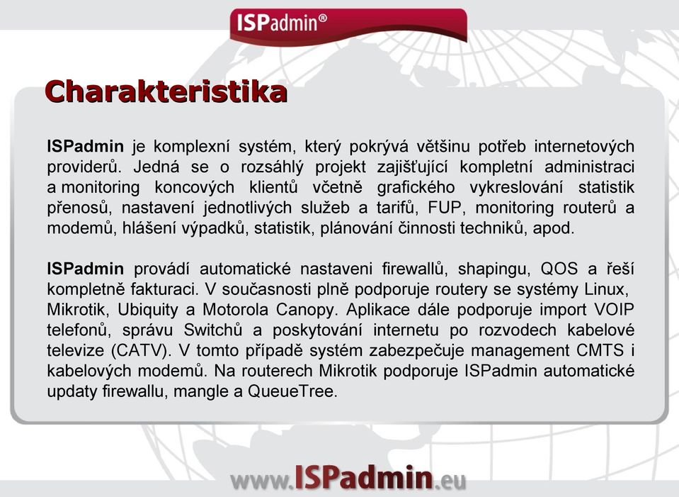 routerů a modemů, hlášení výpadků, statistik, plánování činnosti techniků, apod. ISPadmin provádí automatické nastaveni firewallů, shapingu, QOS a řeší kompletně fakturaci.