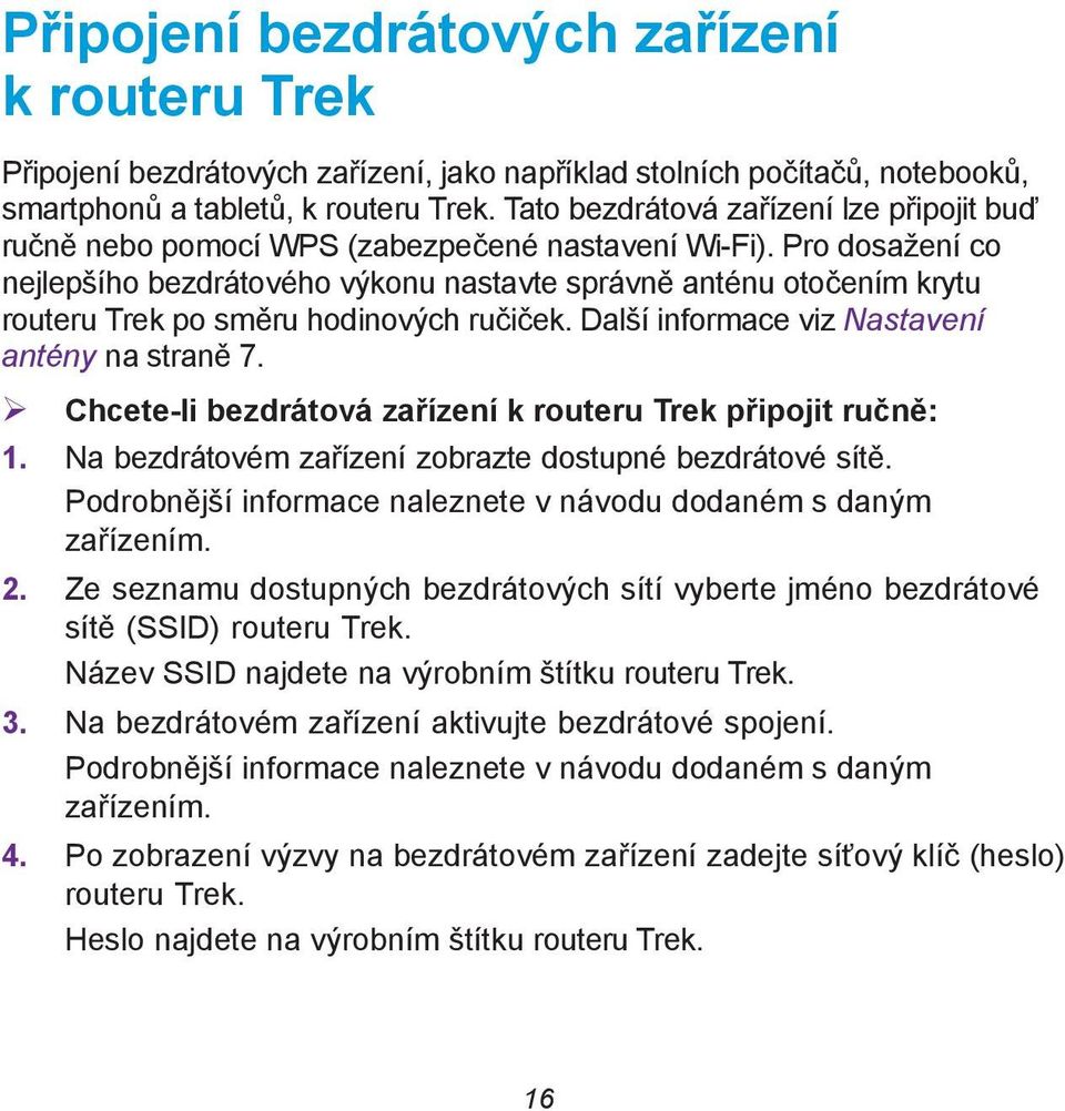 Pro dosažení co nejlepšího bezdrátového výkonu nastavte správně anténu otočením krytu routeru Trek po směru hodinových ručiček. Další informace viz Nastavení antény na straně 7.