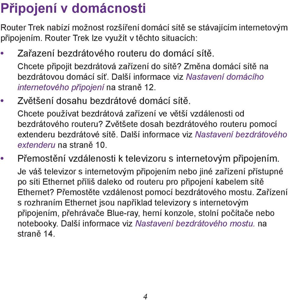 Zvětšení dosahu bezdrátové domácí sítě. Chcete používat bezdrátová zařízení ve větší vzdálenosti od bezdrátového routeru? Zvětšete dosah bezdrátového routeru pomocí extenderu bezdrátové sítě.