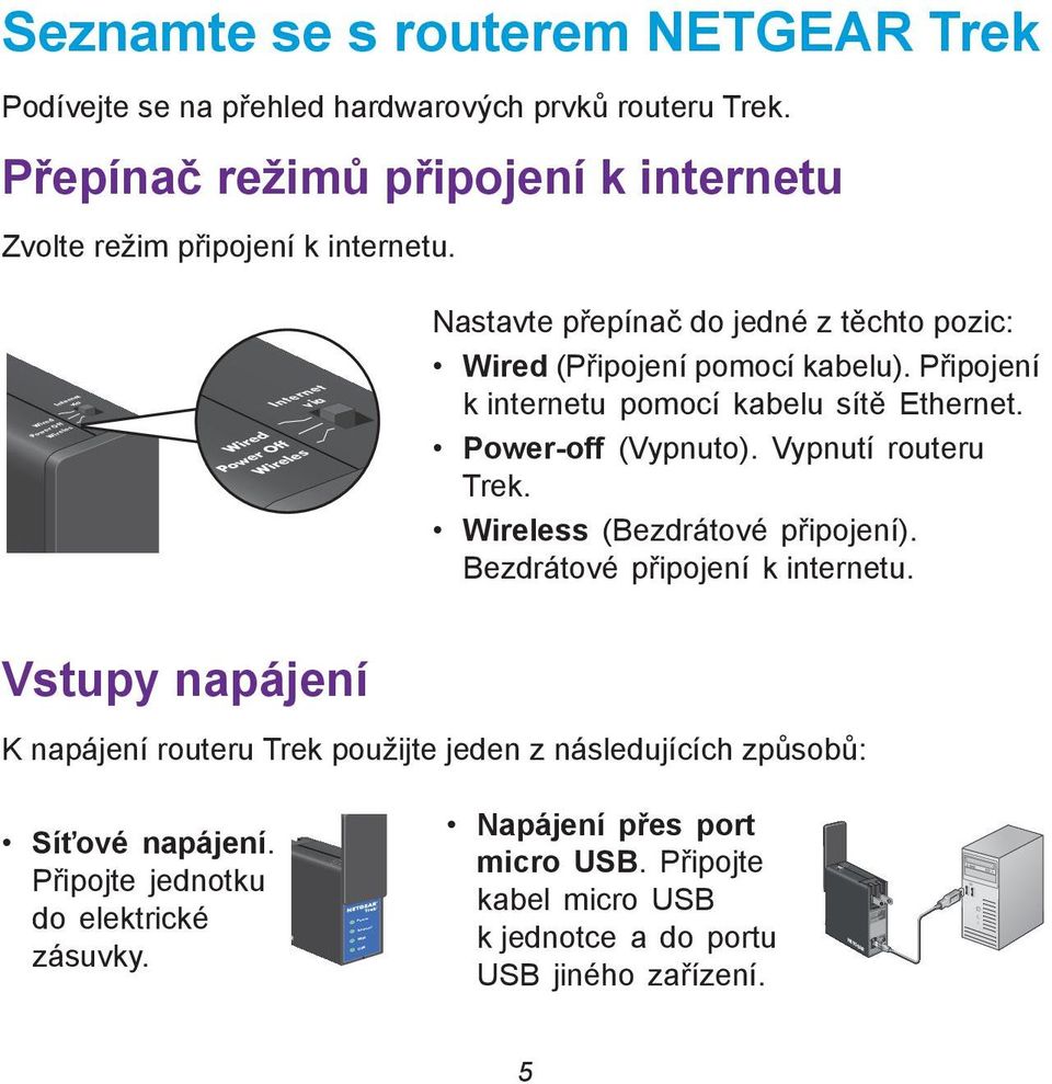 via Wired Power Off Wireles Wired Power Off via Wireles Nastavte přepínač do jedné z těchto pozic: Wired (Připojení pomocí kabelu). Připojení k internetu pomocí kabelu sítě Ethernet.