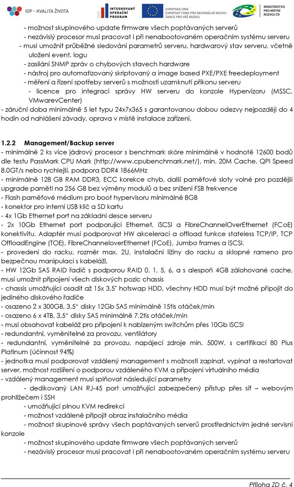 logu - zasílání SNMP zpráv o chybových stavech hardware - nástroj pro automatizovaný skriptovaný a image based PXE/PXE freedeployment - měření a řízení spotřeby serverů s možností uzamknutí příkonu