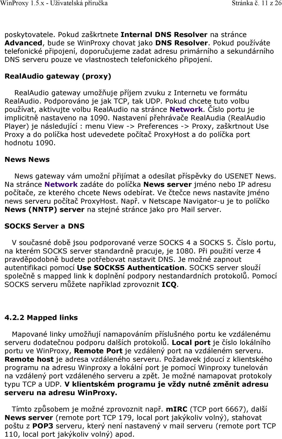 RealAudio gateway (proxy) RealAudio gateway umožňuje příjem zvuku z Internetu ve formátu RealAudio. Podporováno je jak TCP, tak UDP.