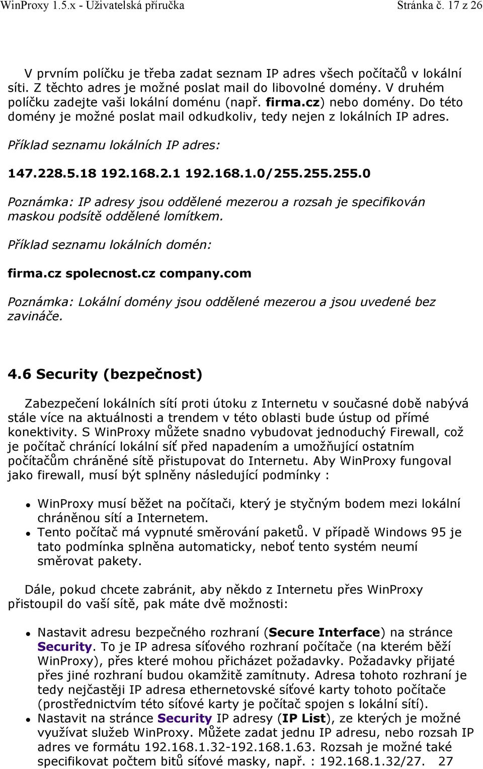 5.18 192.168.2.1 192.168.1.0/255.255.255.0 Poznámka: IP adresy jsou oddělené mezerou a rozsah je specifikován maskou podsítě oddělené lomítkem. Příklad seznamu lokálních domén: firma.cz spolecnost.