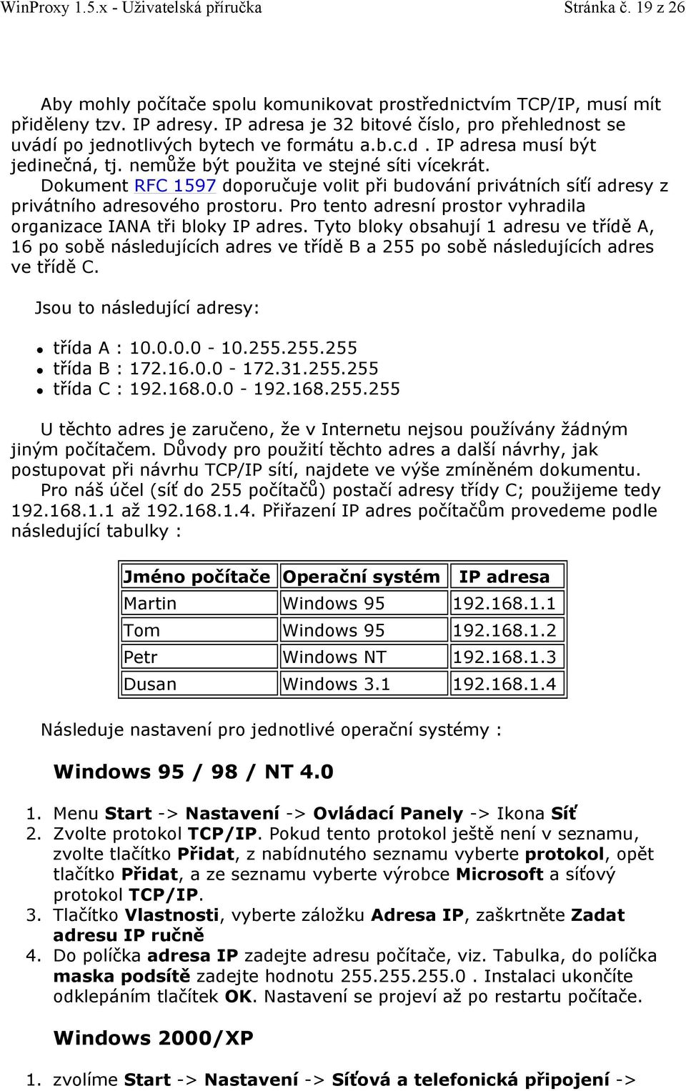 Dokument RFC 1597 doporučuje volit při budování privátních síťí adresy z privátního adresového prostoru. Pro tento adresní prostor vyhradila organizace IANA tři bloky IP adres.