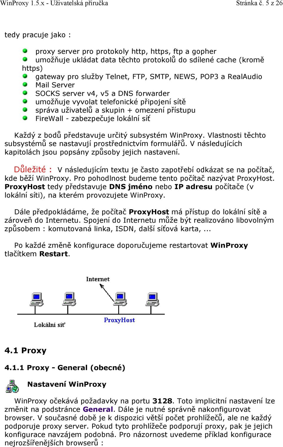 a RealAudio Mail Server SOCKS server v4, v5 a DNS forwarder umožňuje vyvolat telefonické připojení sítě správa uživatelů a skupin + omezení přístupu FireWall - zabezpečuje lokální síť Každý z bodů