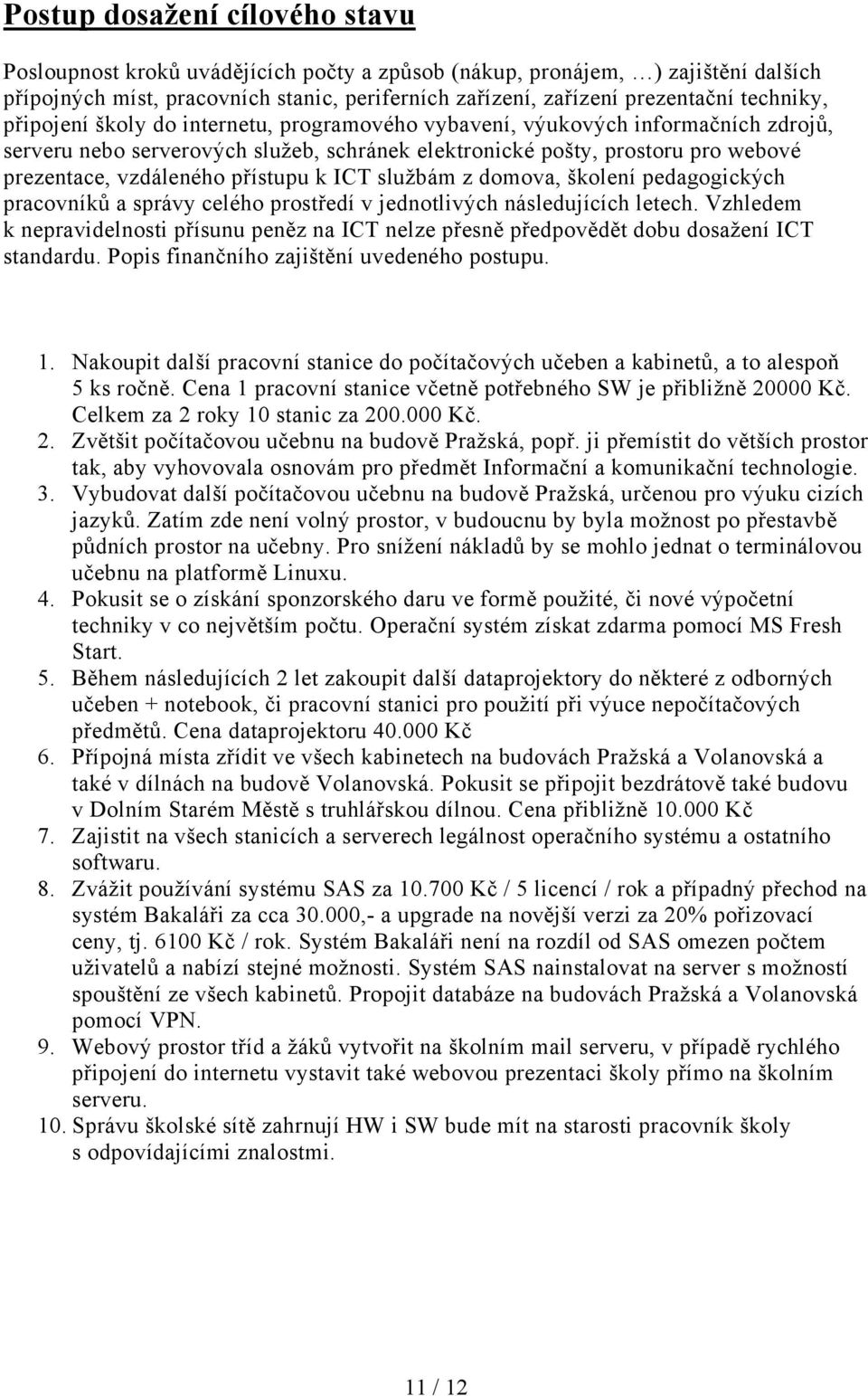 přístupu k ICT službám z domova, školení pedagogických pracovníků a správy celého prostředí v jednotlivých následujících letech.