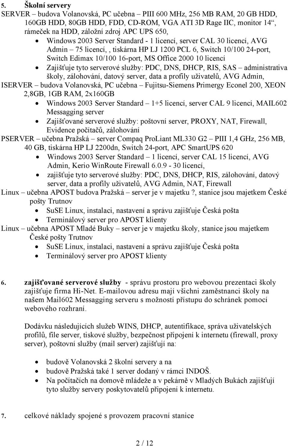 Zajišťuje tyto serverové služby: PDC, DNS, DHCP, RIS, SAS administrativa školy, zálohování, datový server, data a profily uživatelů, AVG Admin, ISERVER budova Volanovská, PC učebna Fujitsu-Siemens