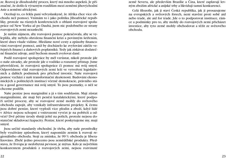 Vnímám to i jako politiku Jihoafrické republiky, protože na různých konferencích o oblasti rozvojové spolupráce od New Yorku až po Dauhá, jsem nic podobného ze strany rozvojových zemí nezaslechl.