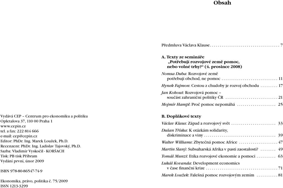 ................... 25 Vydává CEP Centrum pro ekonomiku a politiku Opletalova 37, 110 00 Praha 1 www.cepin.cz tel. a fax: 222 814 666 e-mail: cep@cepin.cz Editor: PhDr. Ing. Marek Loužek, Ph.D. Recenzent: PhDr.