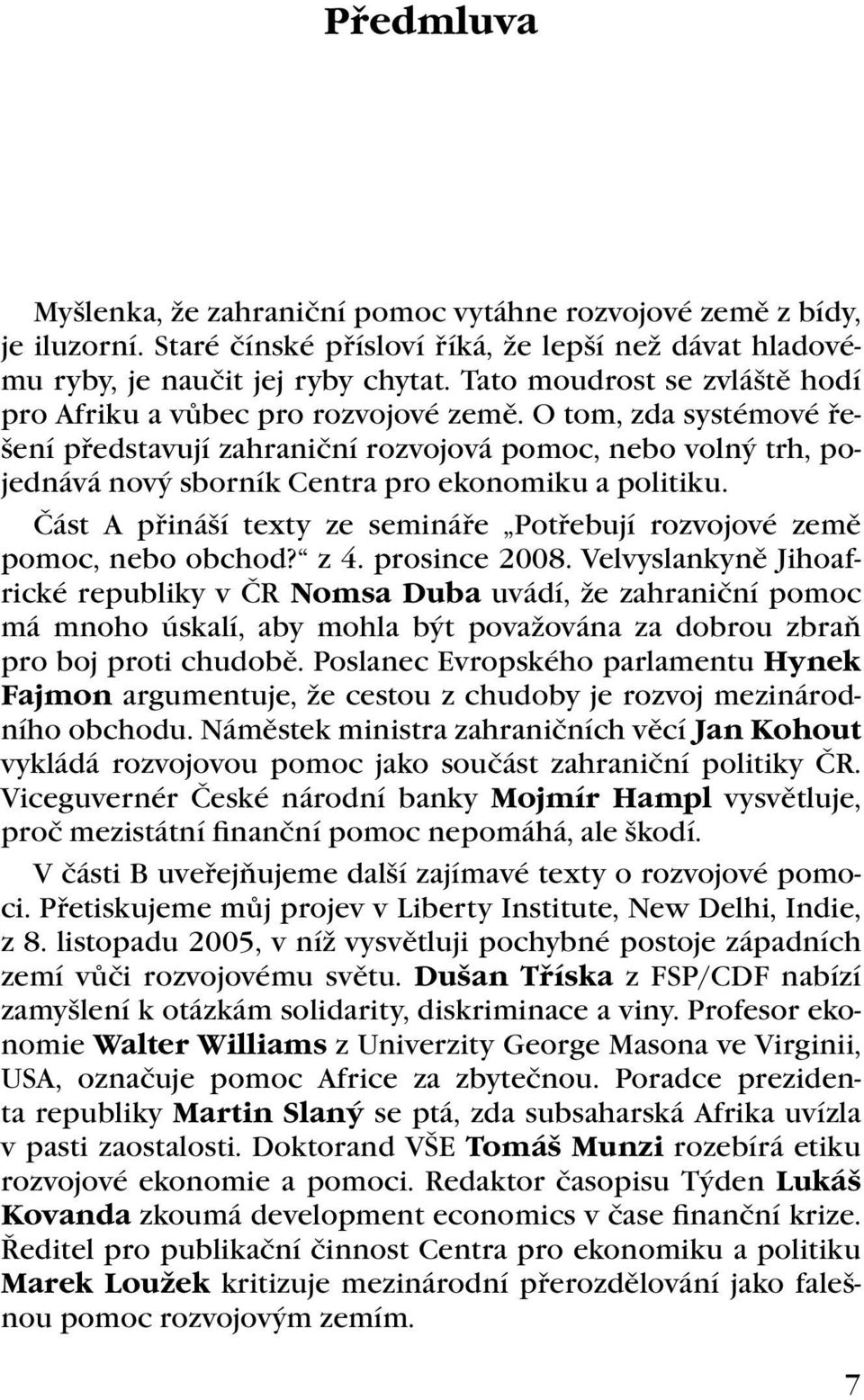 O tom, zda systémové řešení představují zahraniční rozvojová pomoc, nebo volný trh, pojednává nový sborník Centra pro ekonomiku a politiku.