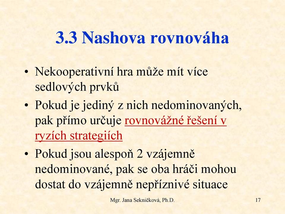 rovnovážné řešení v ryzích strategiích Pokud jsou alespoň 2 vzájemně