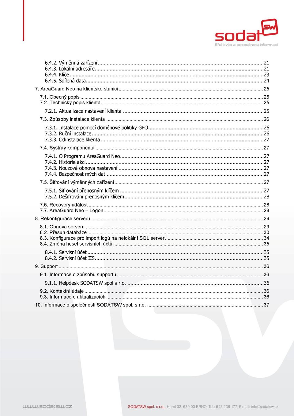 4. Systray komponenta... 27 7.4.1. O Programu AreaGuard Neo... 27 7.4.2. Historie akcí... 27 7.4.3. Nouzová obnova nastavení... 27 7.4.4. Bezpečnost mých dat... 27 7.5. Šifrování výměnných zařízení.