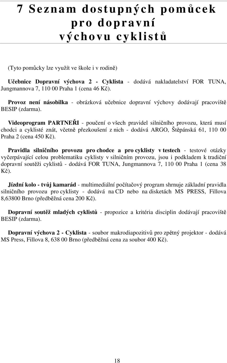 Videoprogram PARTNEŘI - poučení o všech pravidel silničního provozu, která musí chodci a cyklisté znát, včetně přezkoušení z nich - dodává ARGO, Štěpánská 61, 110 00 Praha 2 (cena 450 Kč).