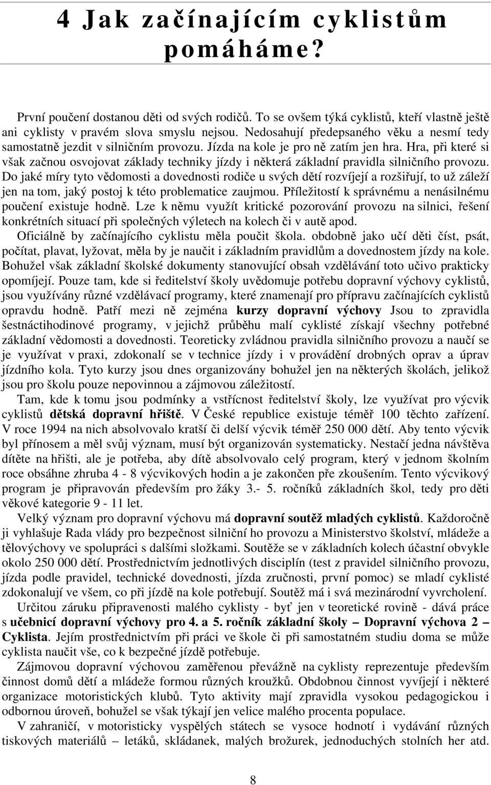 Hra, při které si však začnou osvojovat základy techniky jízdy i některá základní pravidla silničního provozu.