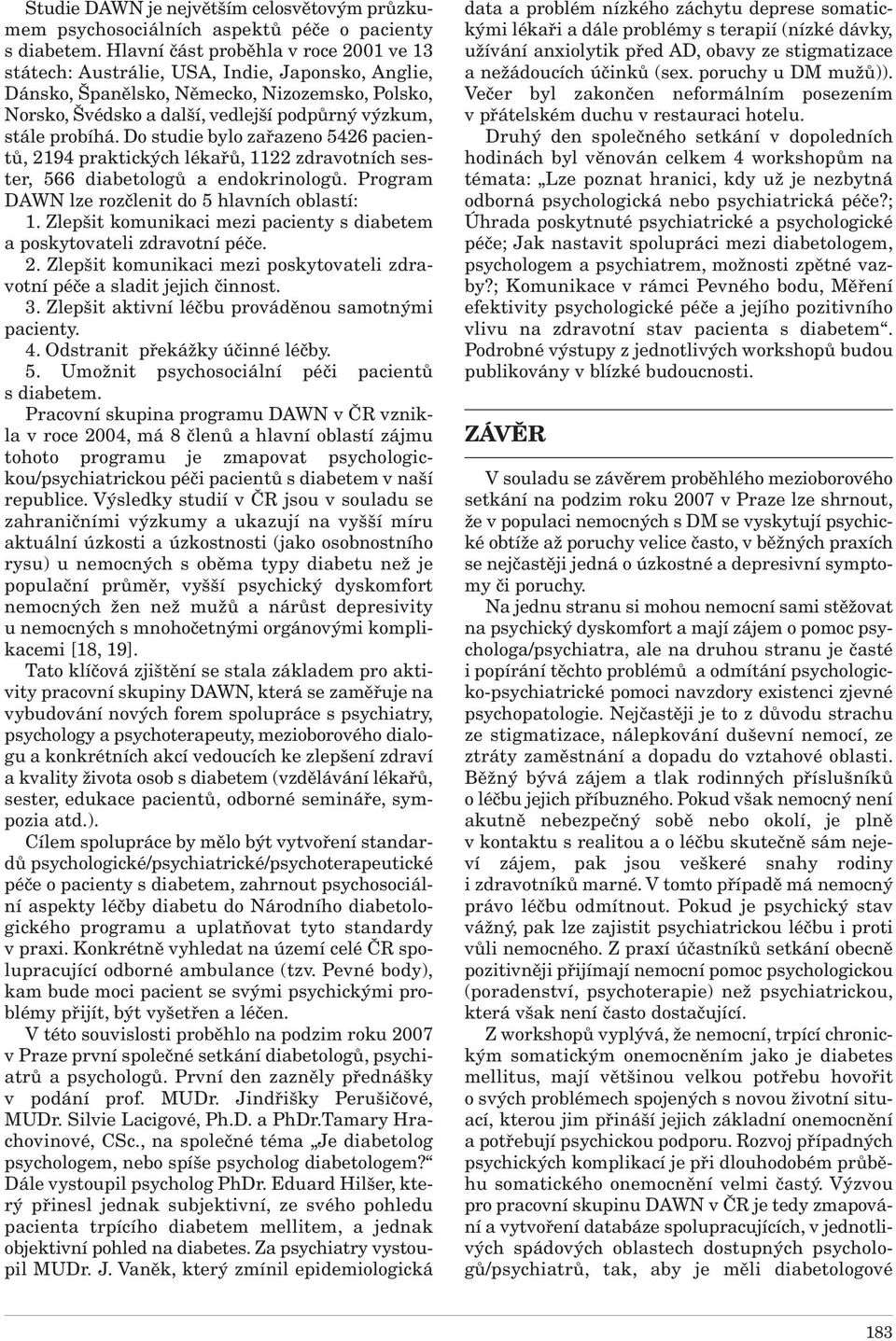 probíhá. Do studie bylo zařazeno 5426 pacientů, 2194 praktických lékařů, 1122 zdravotních sester, 566 diabetologů a endokrinologů. Program DAWN lze rozčlenit do 5 hlavních oblastí: 1.