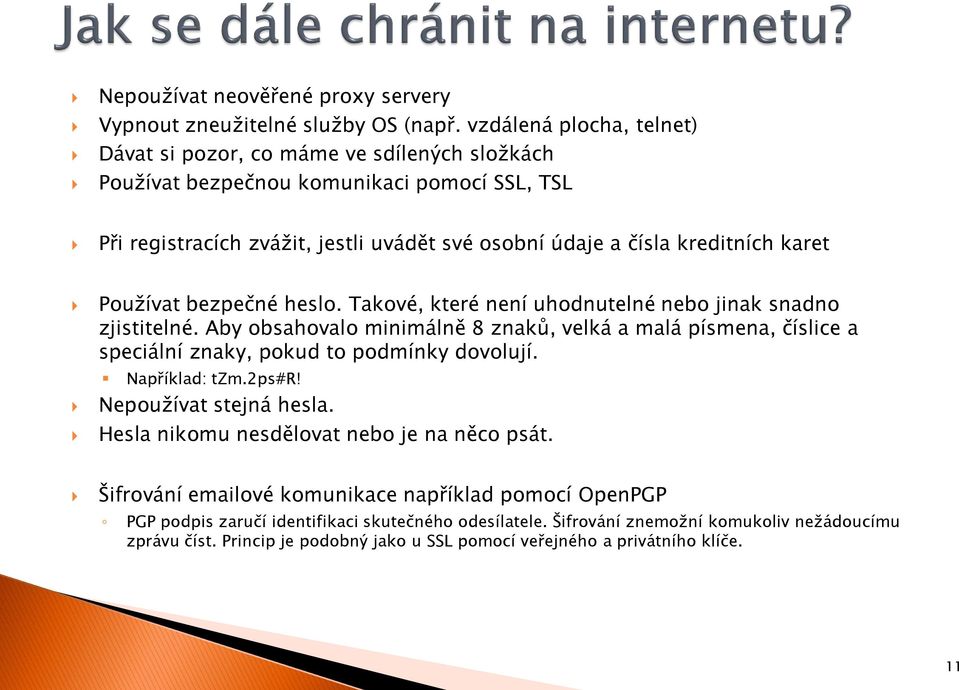 Používat bezpečné heslo. Takové, které není uhodnutelné nebo jinak snadno zjistitelné. Aby obsahovalo minimálně 8 znaků, velká a malá písmena, číslice a speciální znaky, pokud to podmínky dovolují.