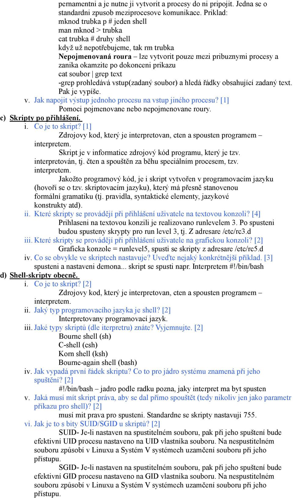 po dokonceni prikazu cat soubor grep text -grep prohledává vstup(zadaný soubor) a hledá řádky obsahující zadaný text. Pak je vypíše. v. Jak napojit výstup jednoho procesu na vstup jiného procesu?