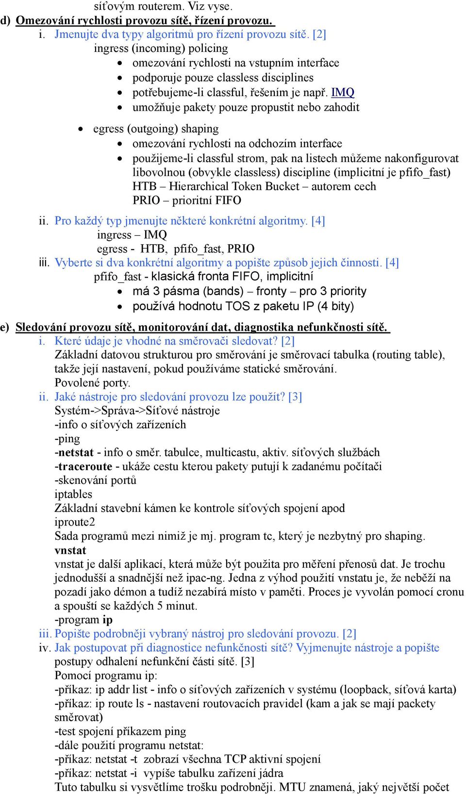 IMQ umožňuje pakety pouze propustit nebo zahodit egress (outgoing) shaping omezování rychlosti na odchozím interface použijeme-li classful strom, pak na listech můžeme nakonfigurovat libovolnou