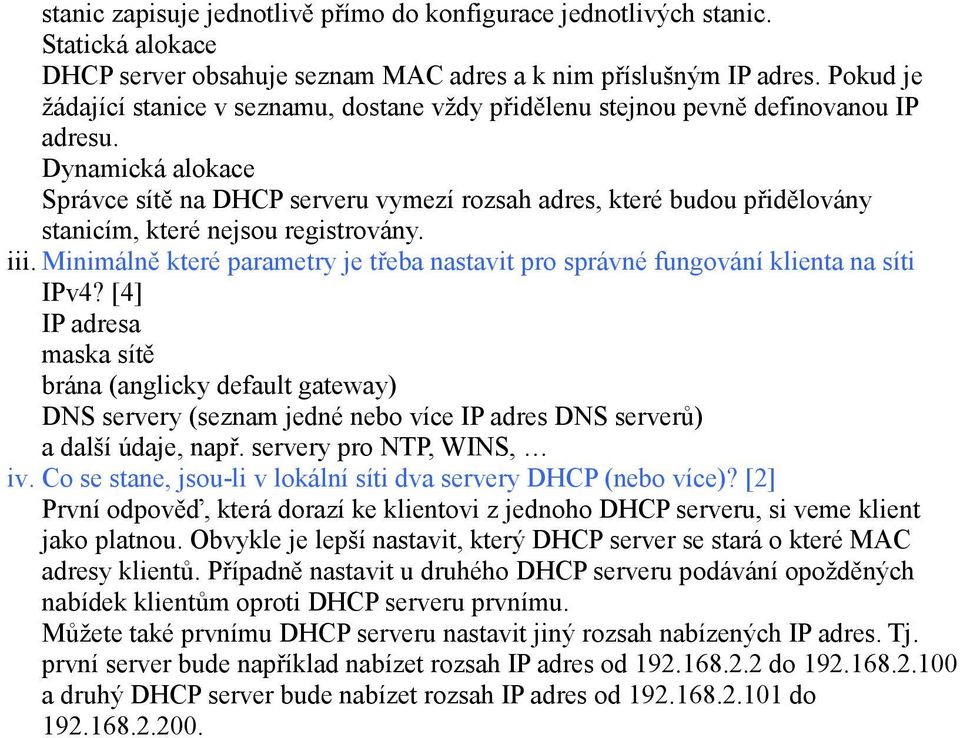 Dynamická alokace Správce sítě na DHCP serveru vymezí rozsah adres, které budou přidělovány stanicím, které nejsou registrovány. iii.