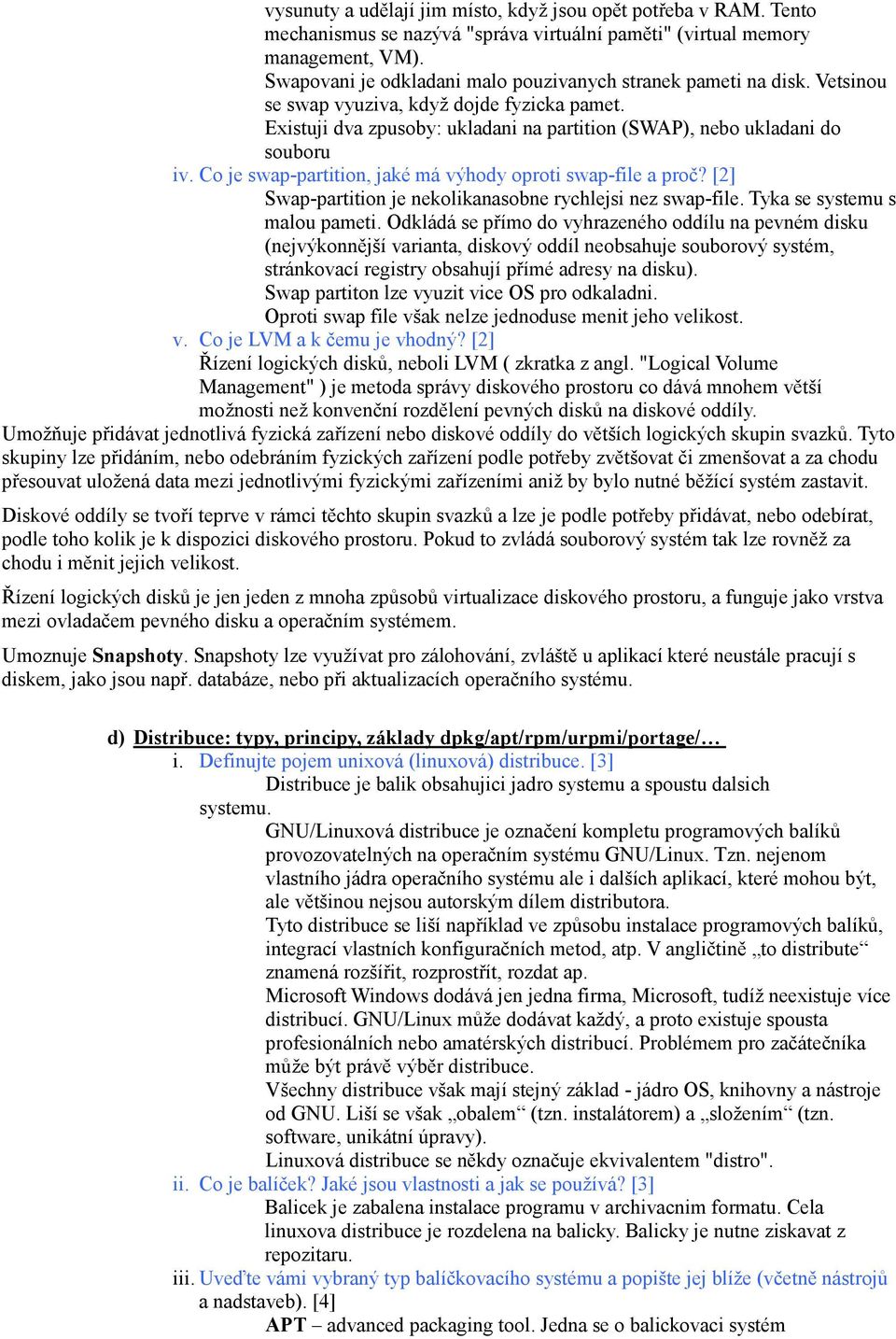 Co je swap-partition, jaké má výhody oproti swap-file a proč? [2] Swap-partition je nekolikanasobne rychlejsi nez swap-file. Tyka se systemu s malou pameti.