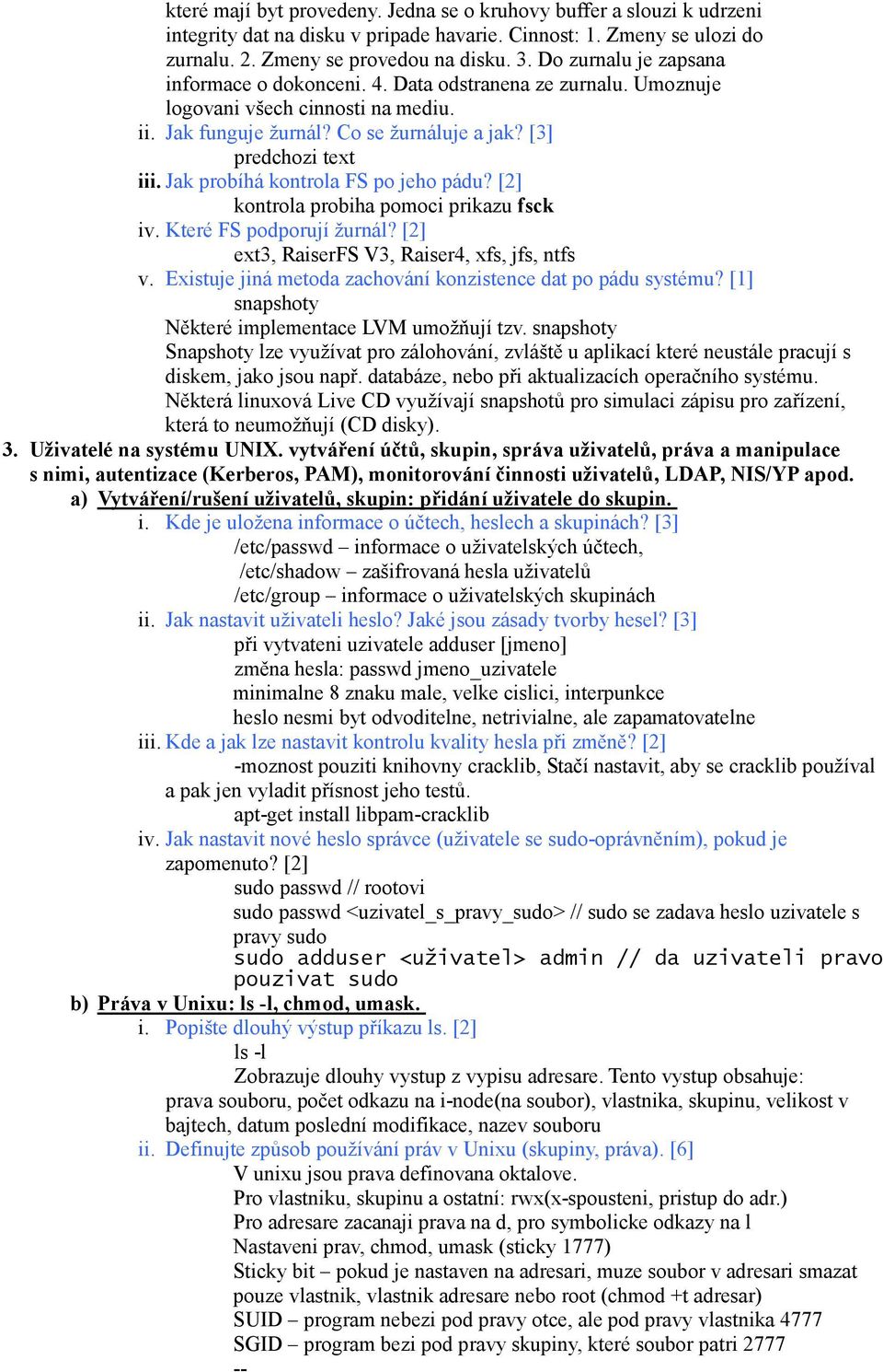 Jak probíhá kontrola FS po jeho pádu? [2] kontrola probiha pomoci prikazu fsck iv. Které FS podporují žurnál? [2] ext3, RaiserFS V3, Raiser4, xfs, jfs, ntfs v.