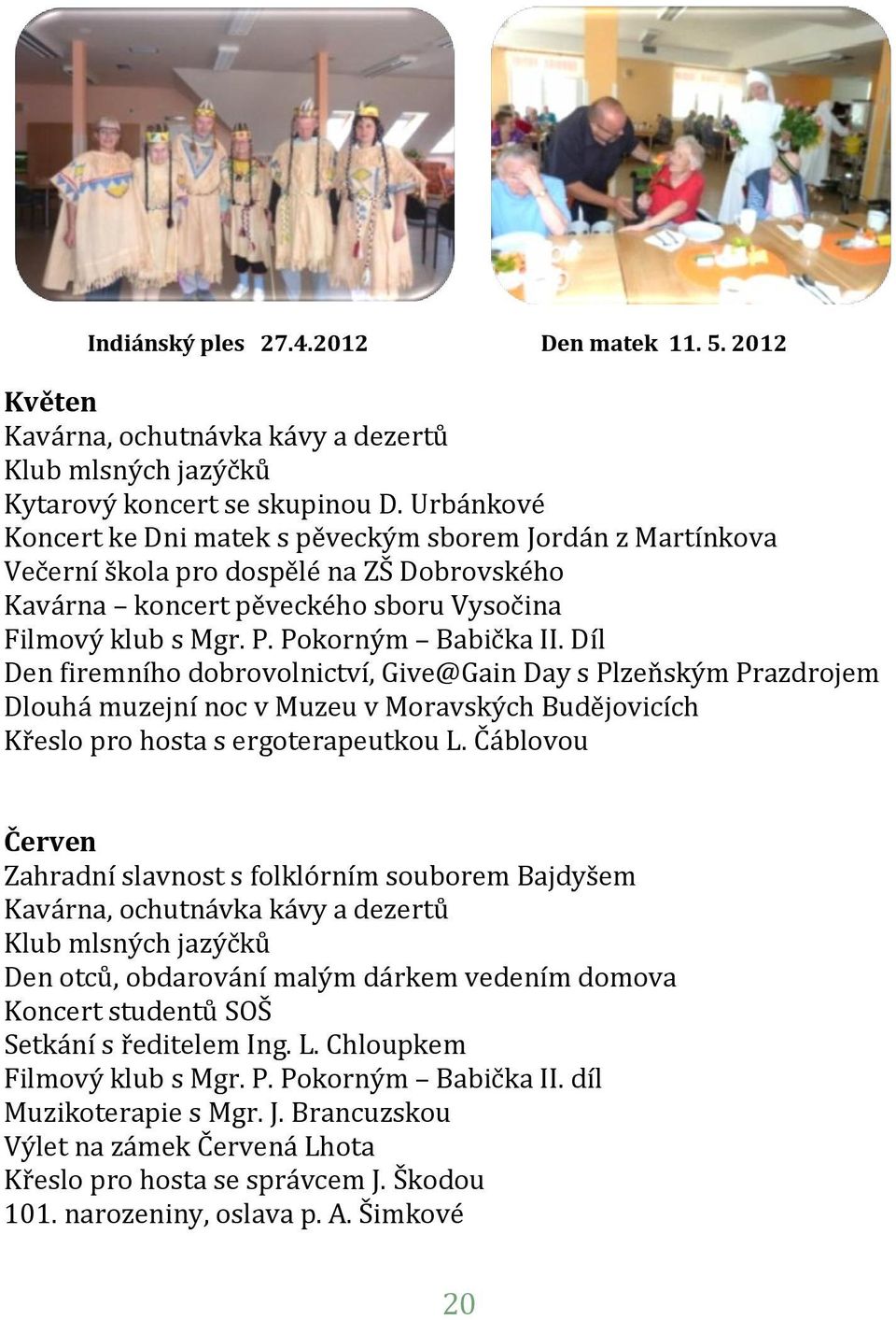 Díl Den firemního dobrovolnictví, Give@Gain Day s Plzeňským Prazdrojem Dlouhá muzejní noc v Muzeu v Moravských Budějovicích Křeslo pro hosta s ergoterapeutkou L.
