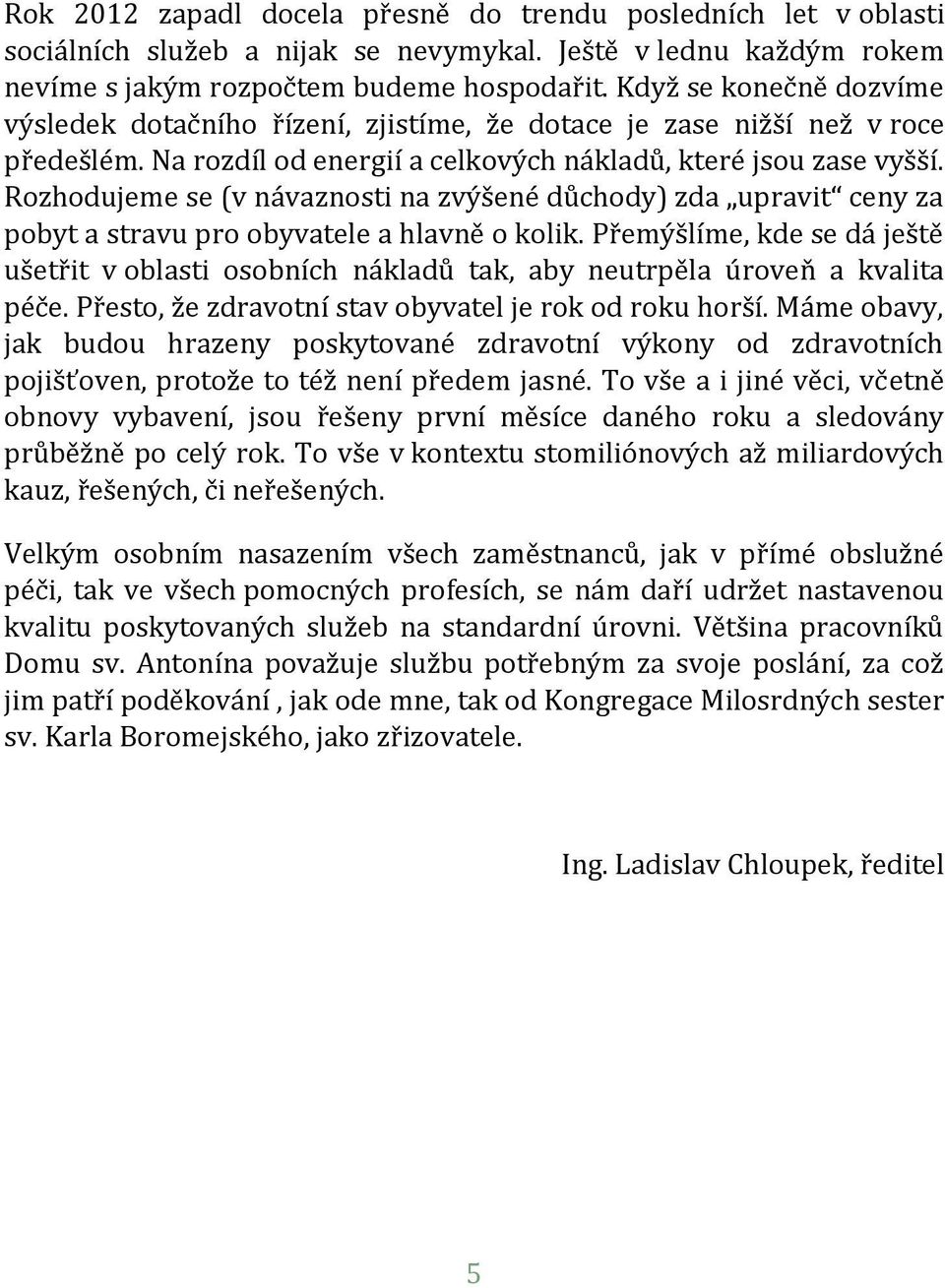 Rozhodujeme se (v návaznosti na zvýšené důchody) zda upravit ceny za pobyt a stravu pro obyvatele a hlavně o kolik.