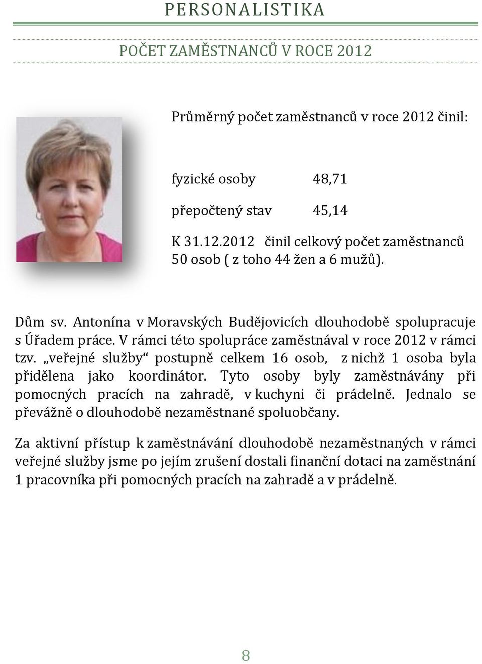 veřejné služby postupně celkem 16 osob, z nichž 1 osoba byla přidělena jako koordinátor. Tyto osoby byly zaměstnávány při pomocných pracích na zahradě, v kuchyni či prádelně.