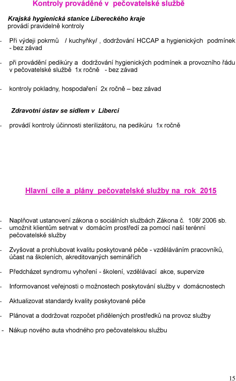 v Liberci - provádí kontroly účinnosti sterilizátoru, na pedikúru 1x ročně Hlavní cíle a plány pečovatelské služby na rok 2015 - Naplňovat ustanovení zákona o sociálních službách Zákona č.