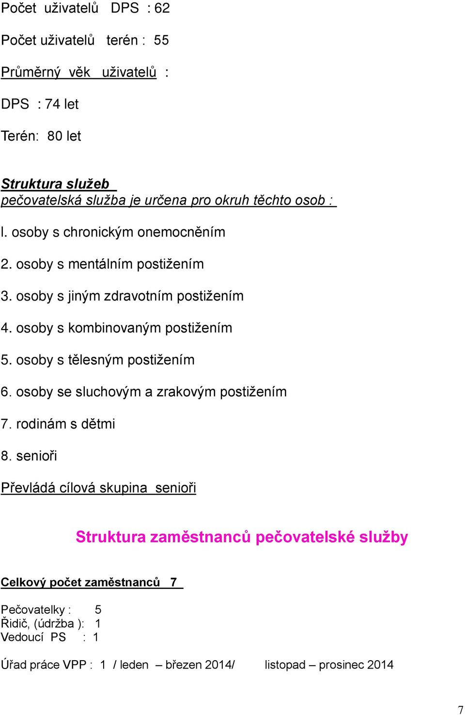 osoby s kombinovaným postižením 5. osoby s tělesným postižením 6. osoby se sluchovým a zrakovým postižením 7. rodinám s dětmi 8.