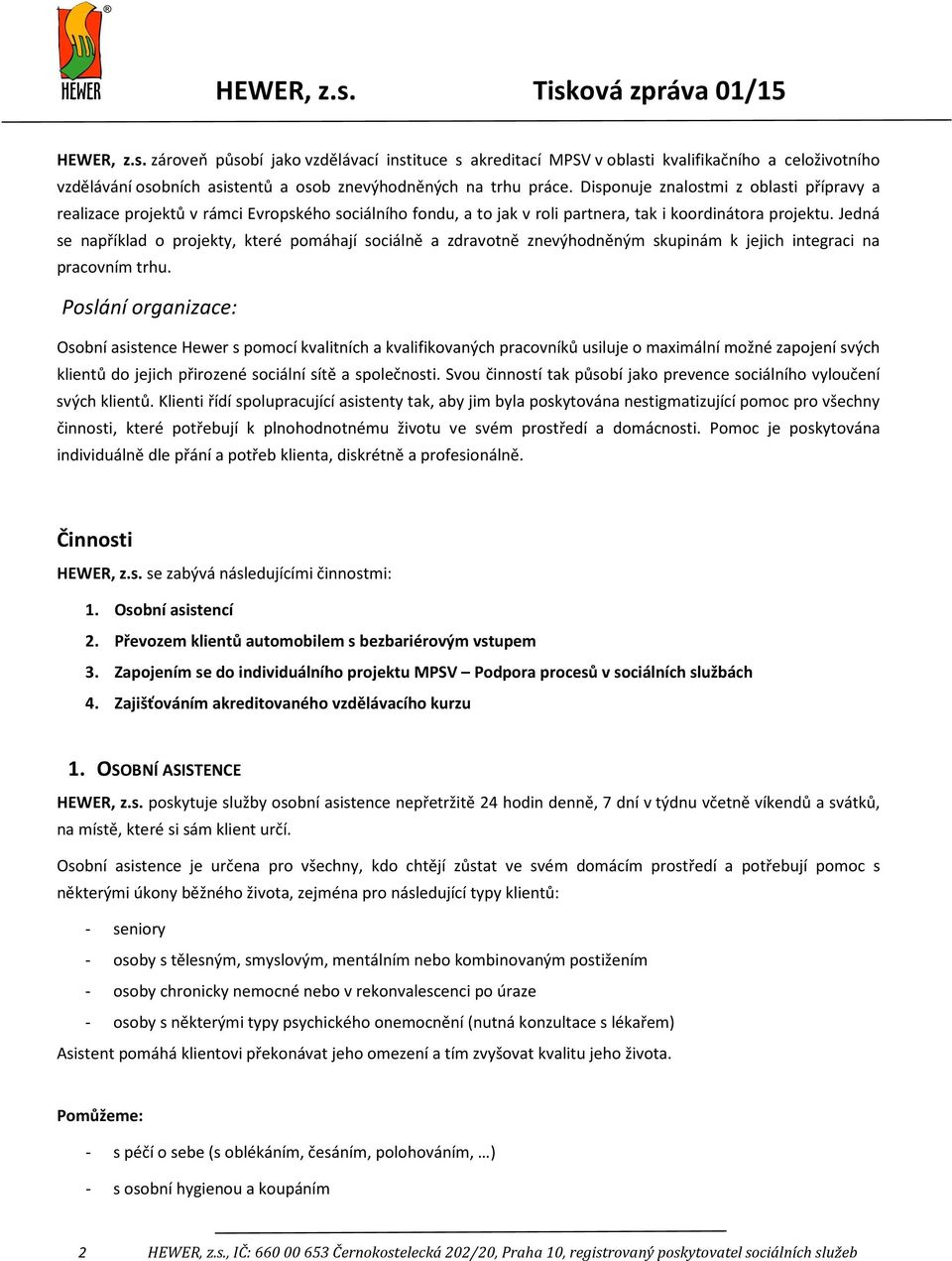 Jedná se například o projekty, které pomáhají sociálně a zdravotně znevýhodněným skupinám k jejich integraci na pracovním trhu.