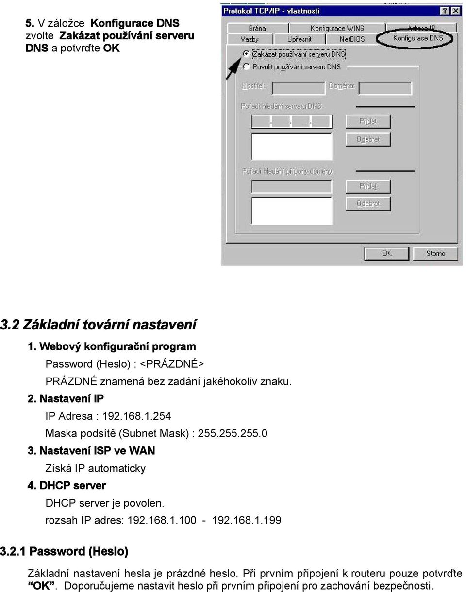 2.168.1.254 Maska podsítě (Subnet Mask) : 255.255.255.0 3. Nastavení ISP ve WAN Získá IP automaticky 4. DHCP server DHCP server je povolen.